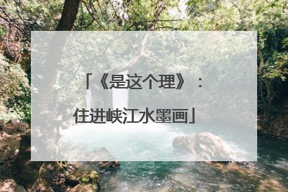 《是这个理》：住进峡江水墨画