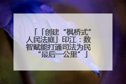 「创建“枫桥式”人民法庭」印江：数智赋能打通司法为民“最后一公里”