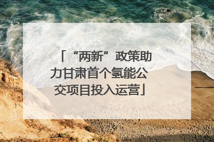 “两新”政策助力甘肃首个氢能公交项目投入运营