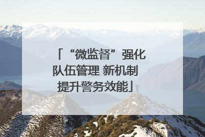 “微监督”强化队伍管理 新机制提升警务效能