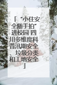 “小住安全随手拍”进校园 四川多维度科普汛期安全、垃圾分类和工地安全