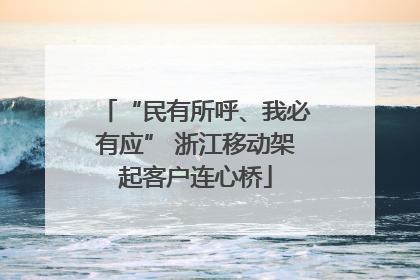 “民有所呼、我必有应” 浙江移动架起客户连心桥