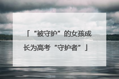 “被守护”的女孩成长为高考“守护者”