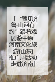 “豫见齐鲁·山河有约”跟着戏剧游中原 河南文化旅游(山东)推广周活动走进济南