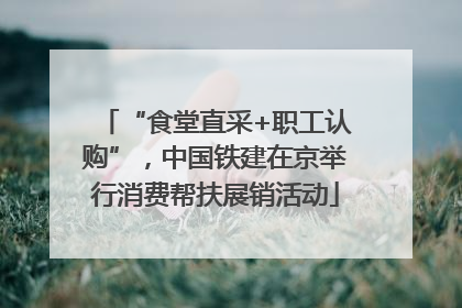 “食堂直采+职工认购”，中国铁建在京举行消费帮扶展销活动