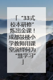 “33式校本研修”炼出金课！成都鼓楼小学教师用课堂演绎何为“慧学习”