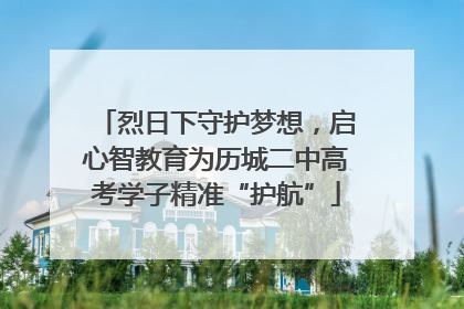 烈日下守护梦想，启心智教育为历城二中高考学子精准“护航”