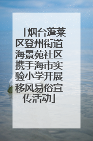 烟台蓬莱区登州街道海景苑社区携手海市实验小学开展移风易俗宣传活动