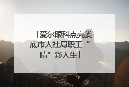 爱尔眼科点亮娄底市人社局职工“睛”彩人生