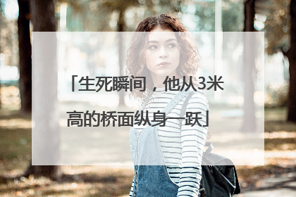 生死瞬间，他从3米高的桥面纵身一跃