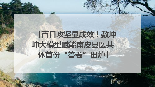百日攻坚显成效！数坤坤大模型赋能南皮县医共体首份“答卷”出炉