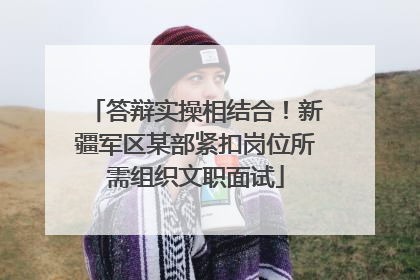 答辩实操相结合！新疆军区某部紧扣岗位所需组织文职面试