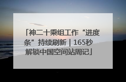 神二十乘组工作“进度条”持续刷新｜165秒解锁中国空间站周记