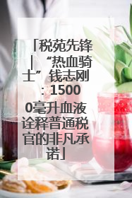 税苑先锋｜“热血骑士”钱志刚：15000毫升血液诠释普通税官的非凡承诺