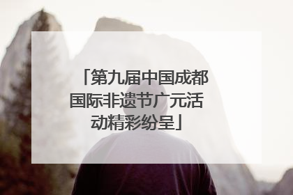 第九届中国成都国际非遗节广元活动精彩纷呈