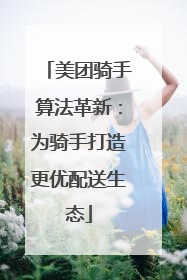 美团骑手算法革新：为骑手打造更优配送生态