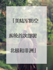 美陆军防空系统首次部署北极和非洲