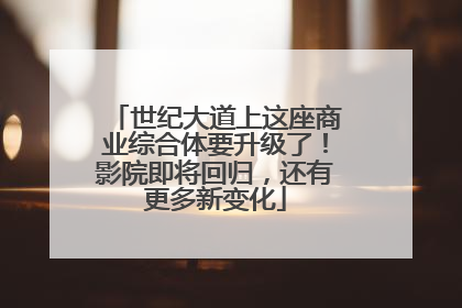 世纪大道上这座商业综合体要升级了！影院即将回归，还有更多新变化