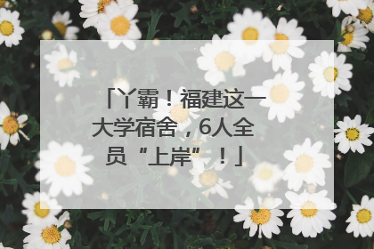 丫霸！福建这一大学宿舍，6人全员“上岸”！