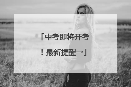 中考即将开考！最新提醒→