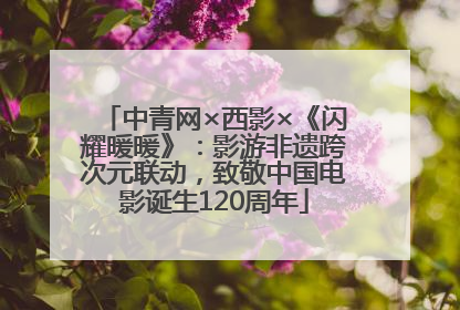 中青网×西影×《闪耀暖暖》：影游非遗跨次元联动，致敬中国电影诞生120周年