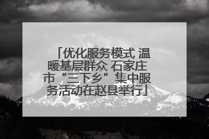 优化服务模式 温暖基层群众 石家庄市“三下乡”集中服务活动在赵县举行