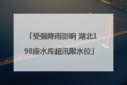 受强降雨影响 湖北198座水库超汛限水位