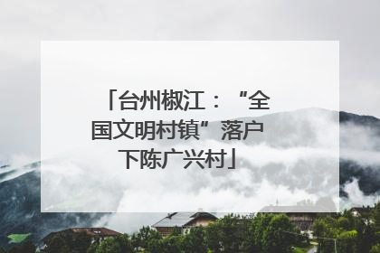 台州椒江：“全国文明村镇”落户下陈广兴村