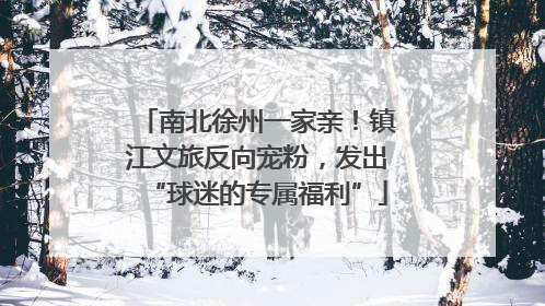 南北徐州一家亲！镇江文旅反向宠粉，发出“球迷的专属福利”