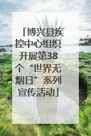 博兴县疾控中心组织开展第38个“世界无烟日”系列宣传活动