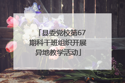 县委党校第67期科干班组织开展异地教学活动