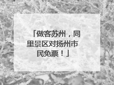 做客苏州，同里景区对扬州市民免票！