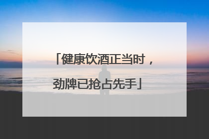 健康饮酒正当时，劲牌已抢占先手