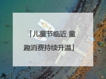 儿童节临近 童趣消费持续升温