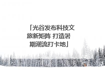 光谷发布科技文旅新矩阵 打造暑期潮流打卡地