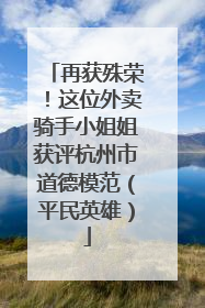 再获殊荣！这位外卖骑手小姐姐获评杭州市道德模范（平民英雄）