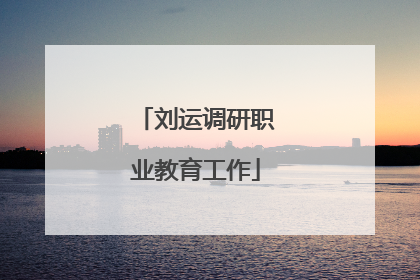刘运调研职业教育工作
