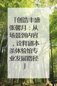 创造丰盛张馨月：从场景到内容，诠释剧本杀体验馆专业发展路径