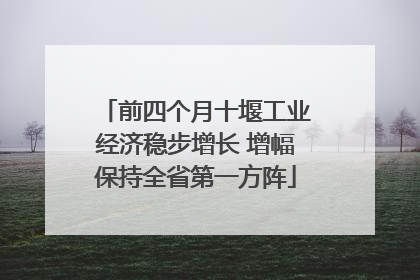 前四个月十堰工业经济稳步增长 增幅保持全省第一方阵