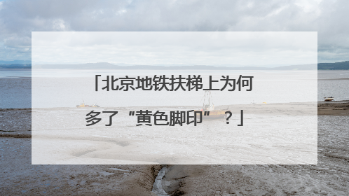 北京地铁扶梯上为何多了“黄色脚印”？