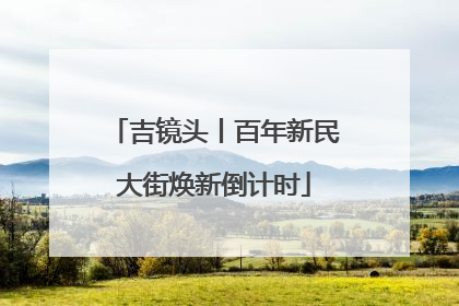吉镜头丨百年新民大街焕新倒计时