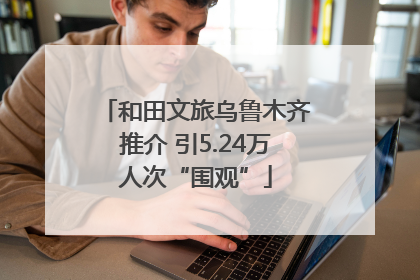和田文旅乌鲁木齐推介 引5.24万人次“围观”