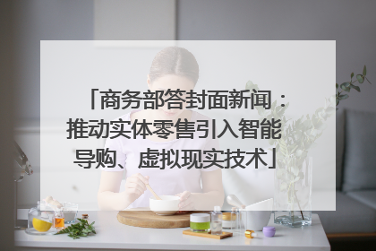 商务部答封面新闻：推动实体零售引入智能导购、虚拟现实技术