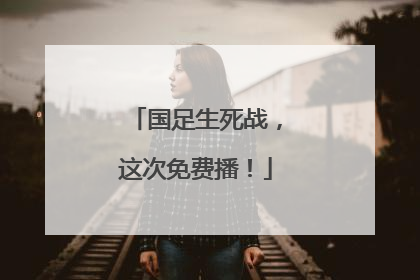 国足生死战，这次免费播！