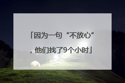 因为一句“不放心”，他们找了9个小时