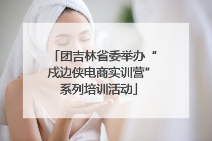团吉林省委举办“戍边侠电商实训营”系列培训活动