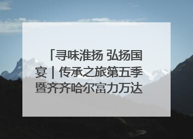 寻味淮扬 弘扬国宴｜传承之旅第五季暨齐齐哈尔富力万达嘉华酒店七周年庆典圆满落幕！