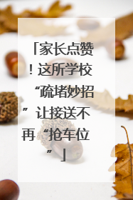 家长点赞！这所学校“疏堵妙招”让接送不再“抢车位”