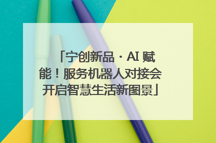 宁创新品・AI 赋能！服务机器人对接会开启智慧生活新图景
