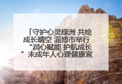 守护心灵绿洲 共绘成长晴空 淄博市举行“润心赋能 护航成长”未成年人心理健康宣传教育主题活动